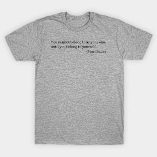 You cannot belong to anyone else until you belong to yourself. T-Shirt